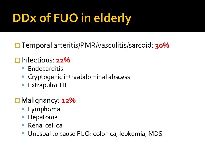DDx of FUO in elderly � Temporal arteritis/PMR/vasculitis/sarcoid: 30% � Infectious: 22% Endocarditis Cryptogenic
