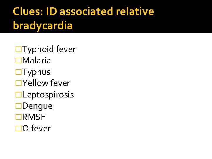 Clues: ID associated relative bradycardia �Typhoid fever �Malaria �Typhus �Yellow fever �Leptospirosis �Dengue �RMSF