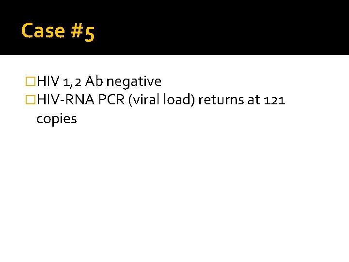 Case #5 �HIV 1, 2 Ab negative �HIV-RNA PCR (viral load) returns at 121