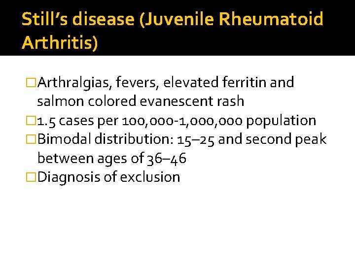 Still’s disease (Juvenile Rheumatoid Arthritis) �Arthralgias, fevers, elevated ferritin and salmon colored evanescent rash
