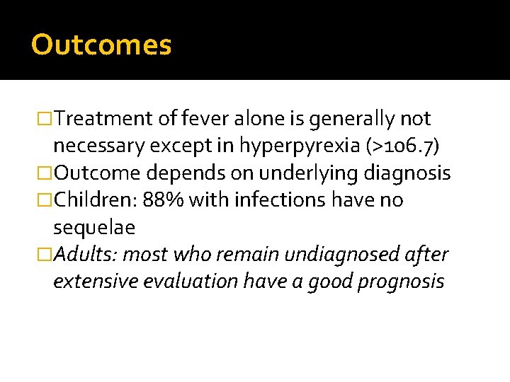 Outcomes �Treatment of fever alone is generally not necessary except in hyperpyrexia (>106. 7)