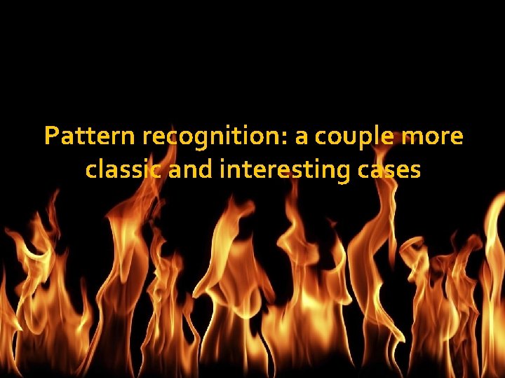 Pattern recognition: recognition a couple more classic and interesting cases 