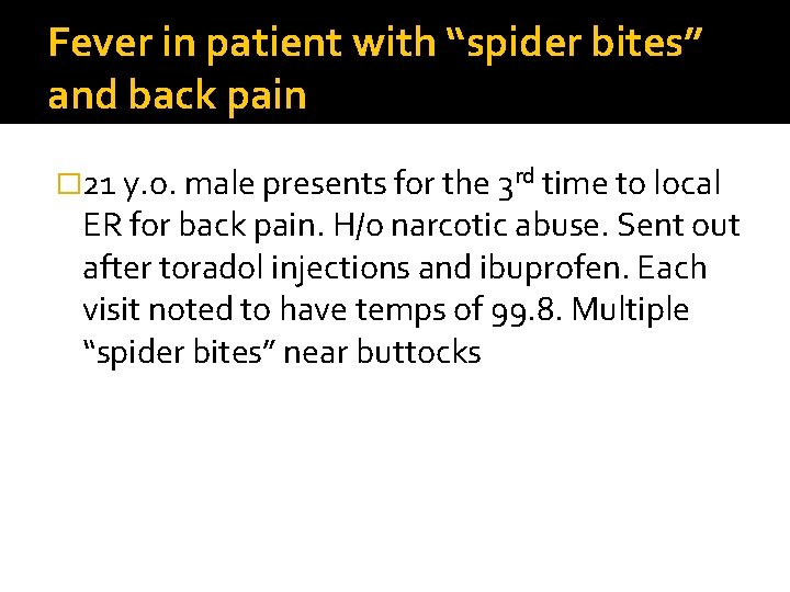 Fever in patient with “spider bites” and back pain � 21 y. o. male