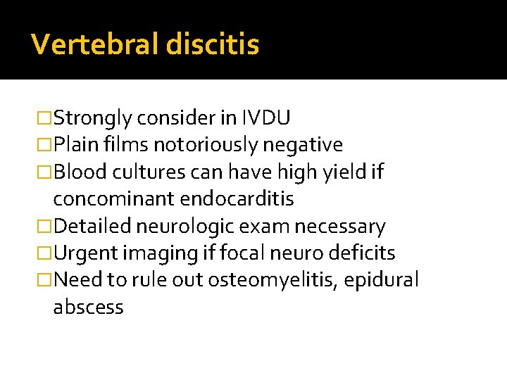 Vertebral discitis �Strongly consider in IVDU �Plain films notoriously negative �Blood cultures can have
