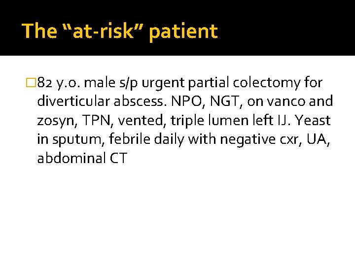 The “at-risk” patient � 82 y. o. male s/p urgent partial colectomy for diverticular