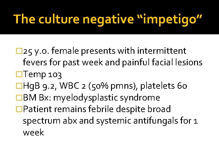 The culture negative “impetigo” � 25 y. o. female presents with intermittent fevers for