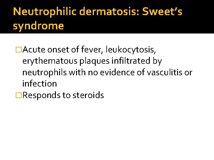 Neutrophilic dermatosis: Sweet’s syndrome �Acute onset of fever, leukocytosis, erythematous plaques infiltrated by neutrophils