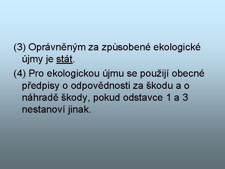 (3) Oprávněným za způsobené ekologické újmy je stát. (4) Pro ekologickou újmu se použijí