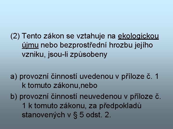 (2) Tento zákon se vztahuje na ekologickou újmu nebo bezprostřední hrozbu jejího vzniku, jsou-li