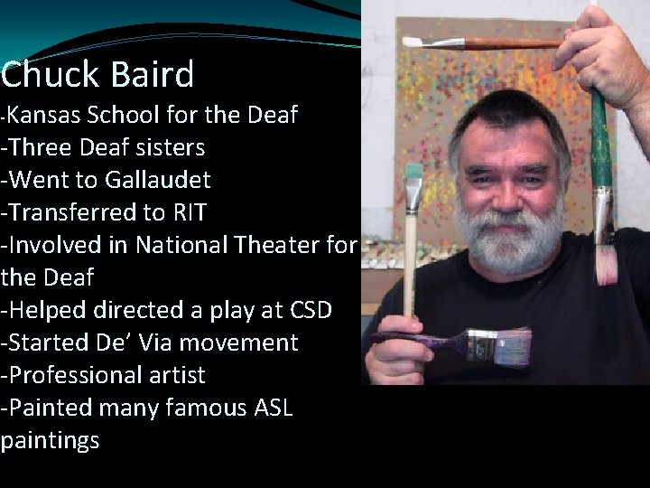 Chuck Baird -Kansas School for the Deaf -Three Deaf sisters -Went to Gallaudet -Transferred