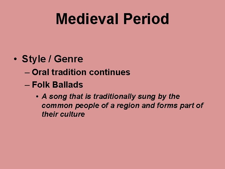 Medieval Period • Style / Genre – Oral tradition continues – Folk Ballads •