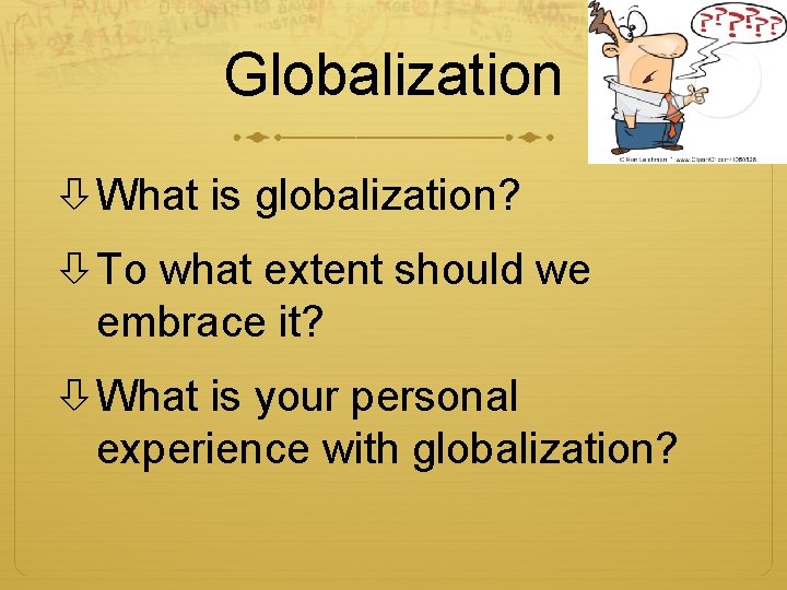 Globalization What is globalization? To what extent should we embrace it? What is your