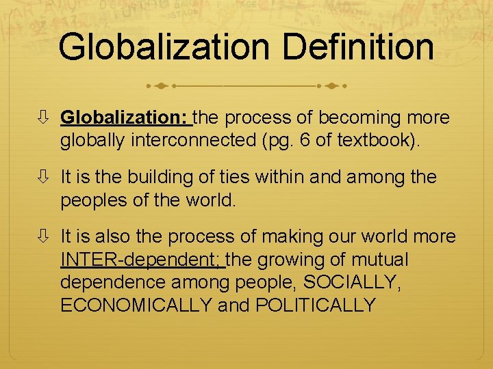Globalization Definition Globalization: the process of becoming more globally interconnected (pg. 6 of textbook).