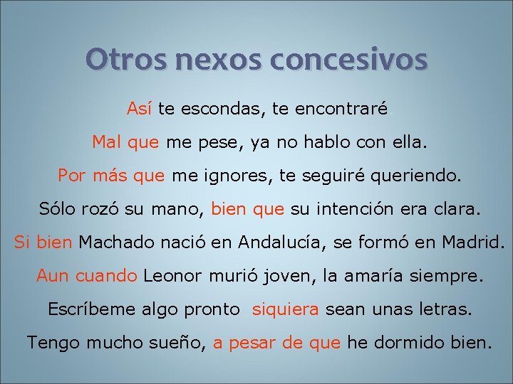 Otros nexos concesivos Así te escondas, te encontraré. Mal que me pese, ya no