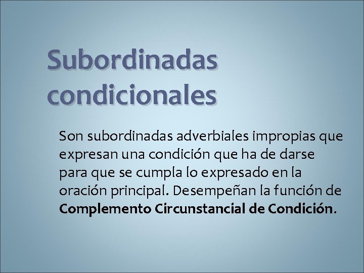 Subordinadas condicionales Son subordinadas adverbiales impropias que expresan una condición que ha de darse