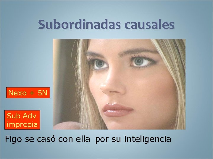 Subordinadas causales Nexo + SN Sub Adv impropia Figo se casó con ella por