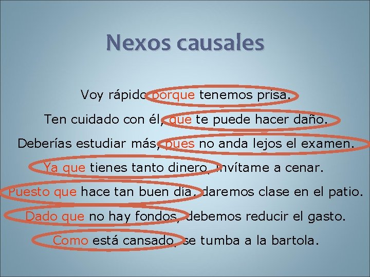 Nexos causales Voy rápido porque tenemos prisa. Ten cuidado con él, que te puede