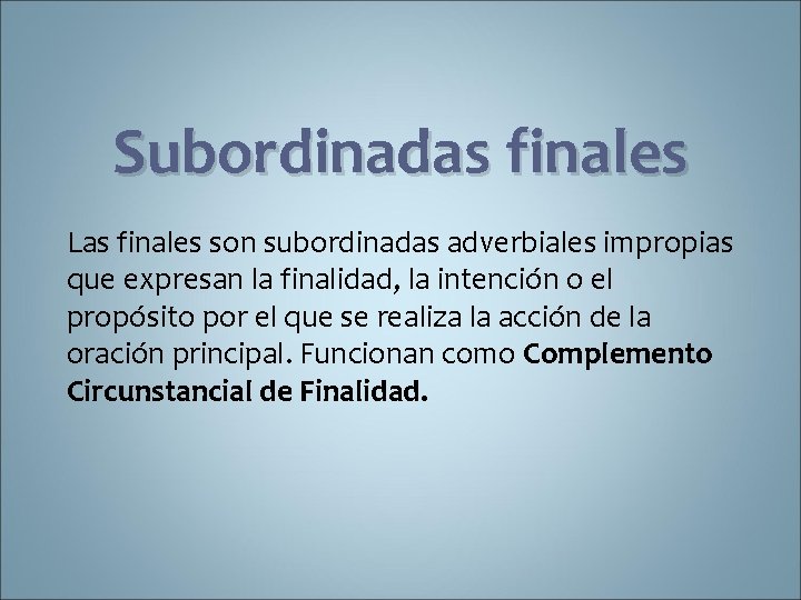 Subordinadas finales Las finales son subordinadas adverbiales impropias que expresan la finalidad, la intención