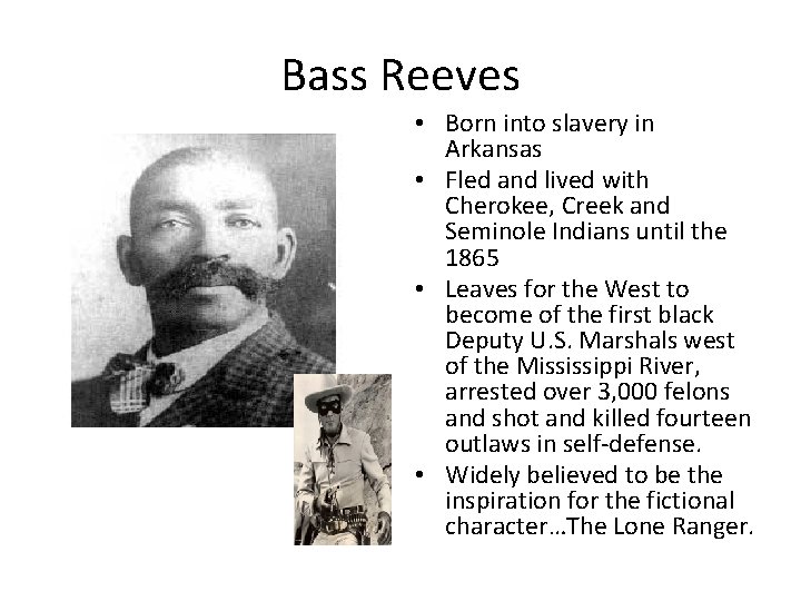 Bass Reeves • Born into slavery in Arkansas • Fled and lived with Cherokee,