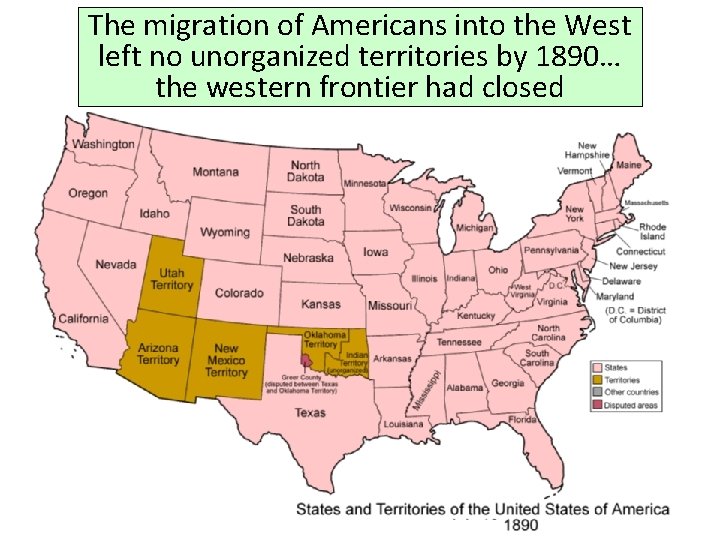 The migration of Americans into the West left no unorganized territories by 1890… the