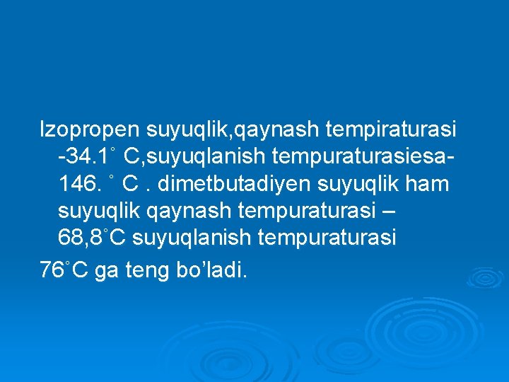 Izopropen suyuqlik, qaynash tempiraturasi -34. 1˚ C, suyuqlanish tempuraturasiesa 146. ˚ C. dimetbutadiyen suyuqlik