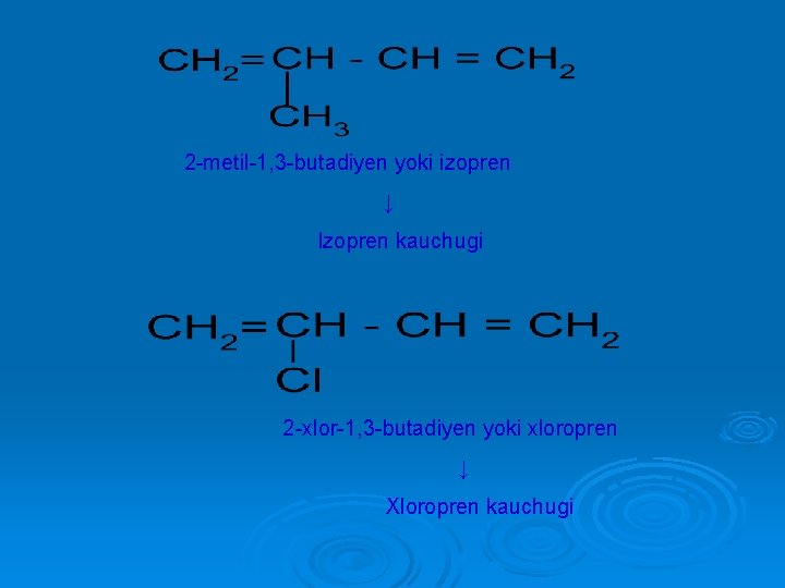 2 -metil-1, 3 -butadiyen yoki izopren ↓ Izopren kauchugi 2 -xlor-1, 3 -butadiyen yoki