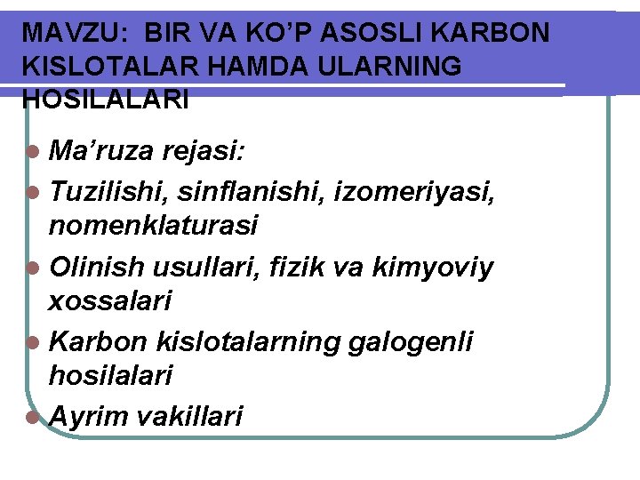 MAVZU: BIR VA KO’P ASOSLI KARBON KISLOTALAR HAMDA ULARNING HOSILALARI l Ma’ruza rejasi: l