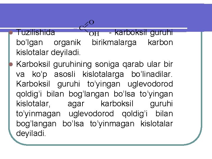 Tuzilishida - karboksil guruhi bo’lgan organik birikmalarga karbon kislotalar deyiladi. l Karboksil guruhining soniga