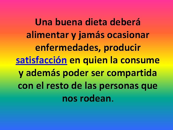 Una buena dieta deberá alimentar y jamás ocasionar enfermedades, producir satisfacción en quien la