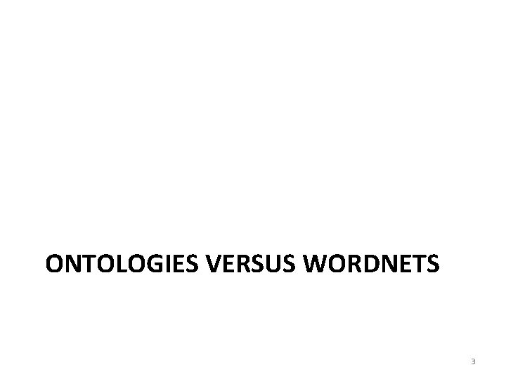 ONTOLOGIES VERSUS WORDNETS 3 