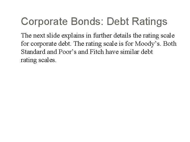 Corporate Bonds: Debt Ratings The next slide explains in further details the rating scale