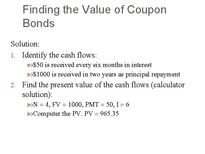 Finding the Value of Coupon Bonds Solution: 1. Identify the cash flows: $50 is