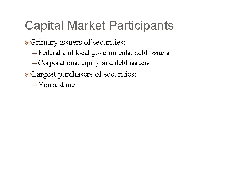 Capital Market Participants Primary issuers of securities: ─ Federal and local governments: debt issuers