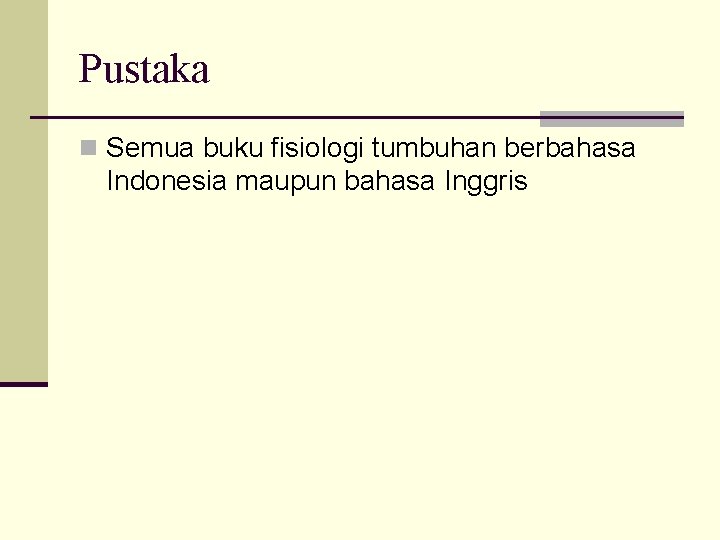 Pustaka n Semua buku fisiologi tumbuhan berbahasa Indonesia maupun bahasa Inggris 
