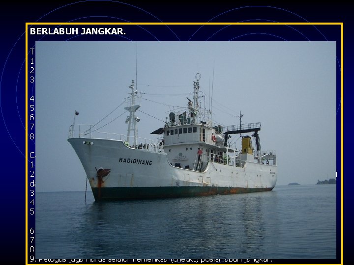 BERLABUH JANGKAR. Tindakan-tindakan sebelum kapal berlabuh jangkar : 1. Memberi tahukan kpd KKM. Tepat