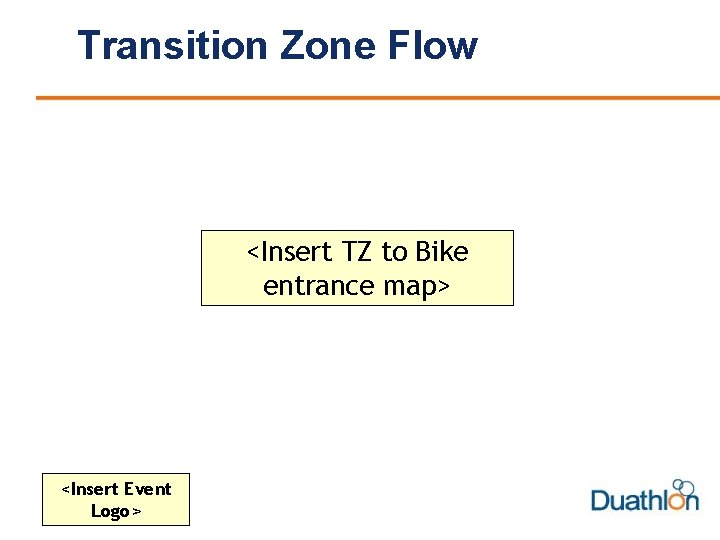 Transition Zone Flow <Insert TZ to Bike entrance map> <Insert Event Logo> 