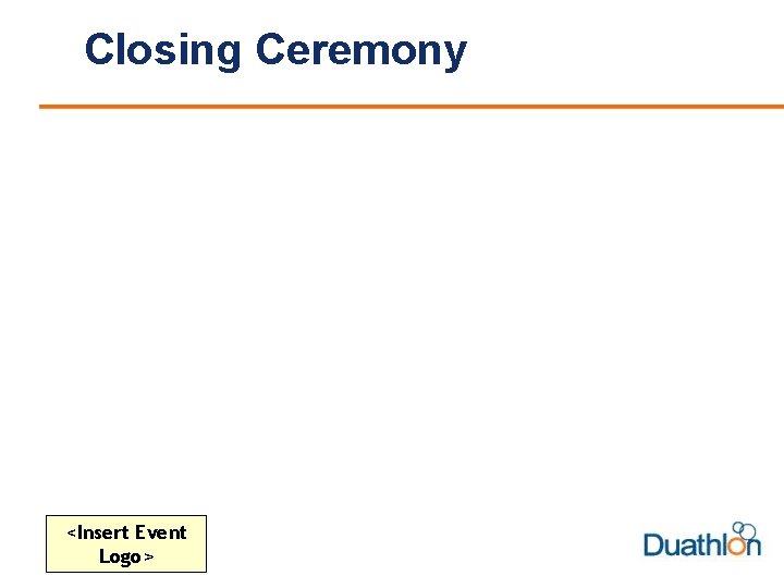 Closing Ceremony <Insert Event Logo> 