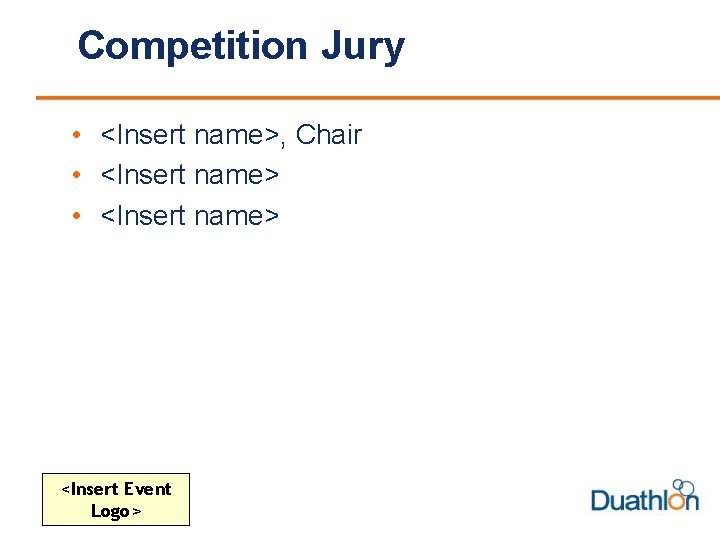 Competition Jury • <Insert name>, Chair • <Insert name> <Insert Event Logo> 