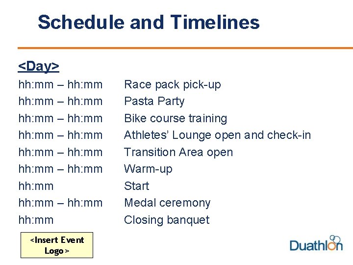 Schedule and Timelines <Day> hh: mm – hh: mm hh: mm – hh: mm