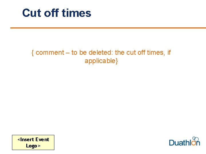 Cut off times { comment – to be deleted: the cut off times, if