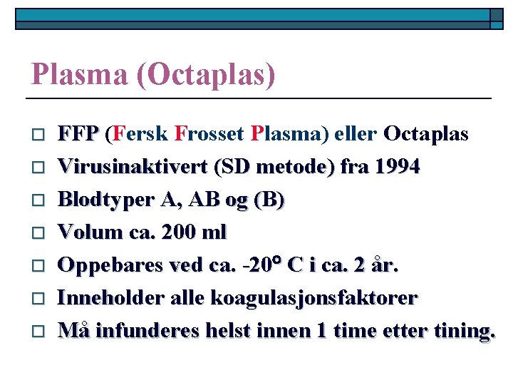 Plasma (Octaplas) o o o o FFP (Fersk Frosset Plasma) eller Octaplas Virusinaktivert (SD