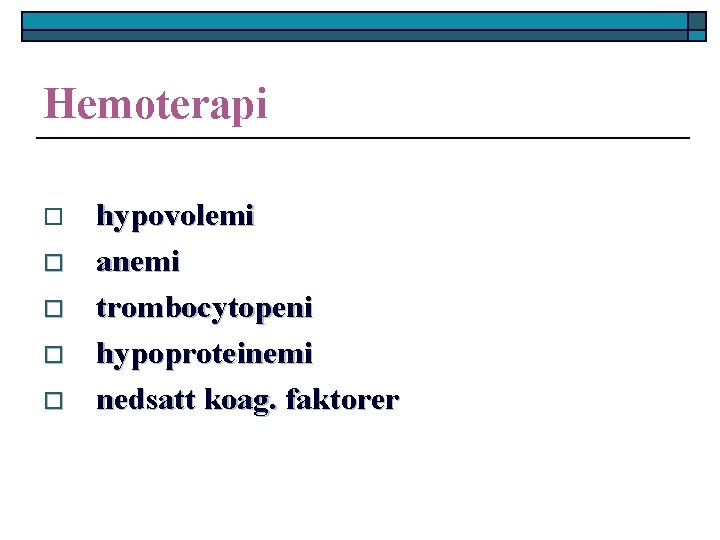 Hemoterapi o o o hypovolemi anemi trombocytopeni hypoproteinemi nedsatt koag. faktorer 