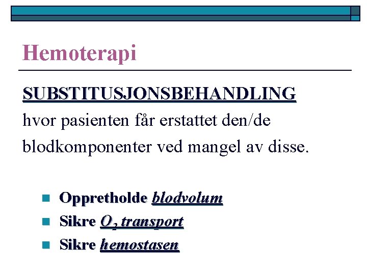 Hemoterapi SUBSTITUSJONSBEHANDLING hvor pasienten får erstattet den/de blodkomponenter ved mangel av disse. n n