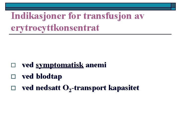 Indikasjoner for transfusjon av erytrocyttkonsentrat o o o ved symptomatisk anemi ved blodtap ved