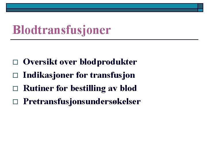 Blodtransfusjoner o o Oversikt over blodprodukter Indikasjoner for transfusjon Rutiner for bestilling av blod