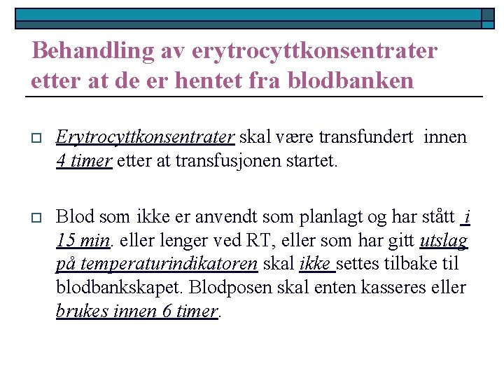 Behandling av erytrocyttkonsentrater etter at de er hentet fra blodbanken o Erytrocyttkonsentrater skal være