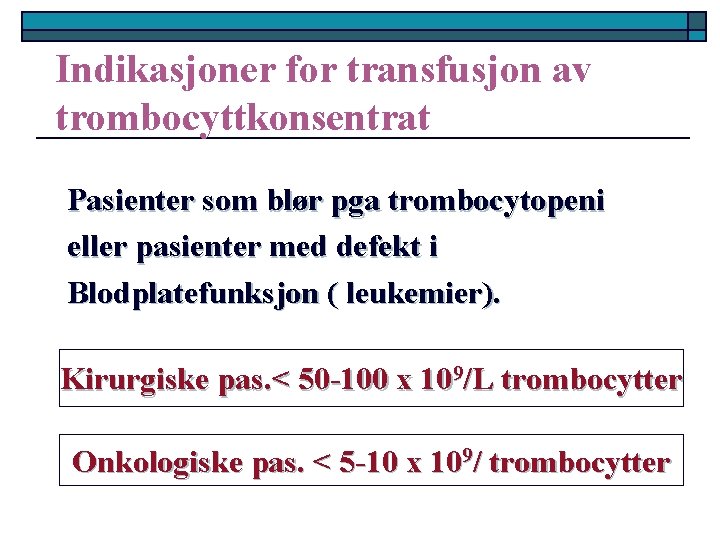 Indikasjoner for transfusjon av trombocyttkonsentrat Pasienter som blør pga trombocytopeni eller pasienter med defekt