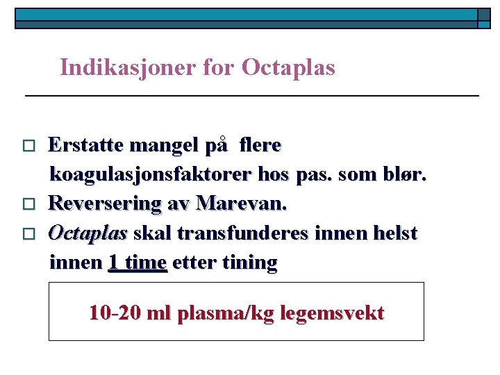 Indikasjoner for Octaplas o o o Erstatte mangel på flere koagulasjonsfaktorer hos pas. som