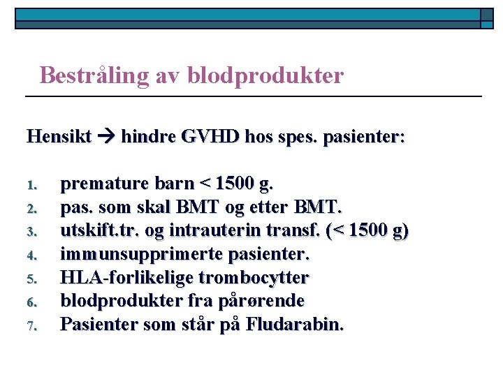 Bestråling av blodprodukter Hensikt hindre GVHD hos spes. pasienter: 1. 2. 3. 4. 5.