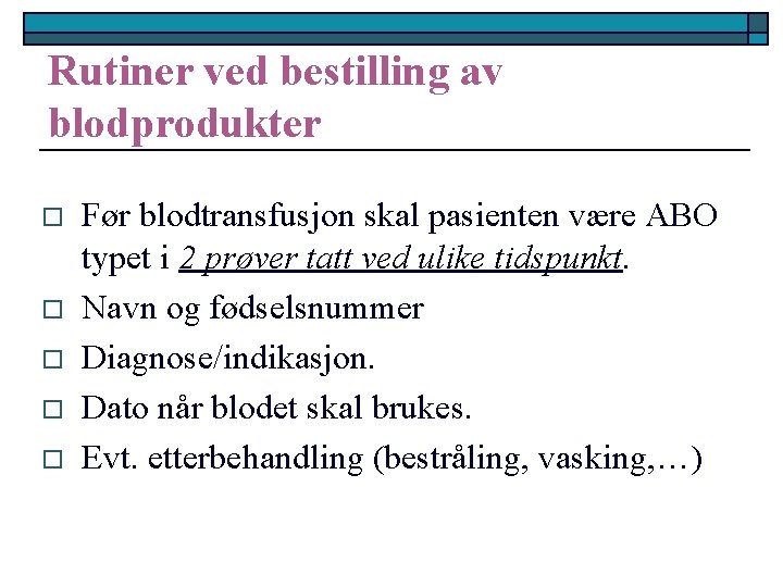 Rutiner ved bestilling av blodprodukter o o o Før blodtransfusjon skal pasienten være ABO